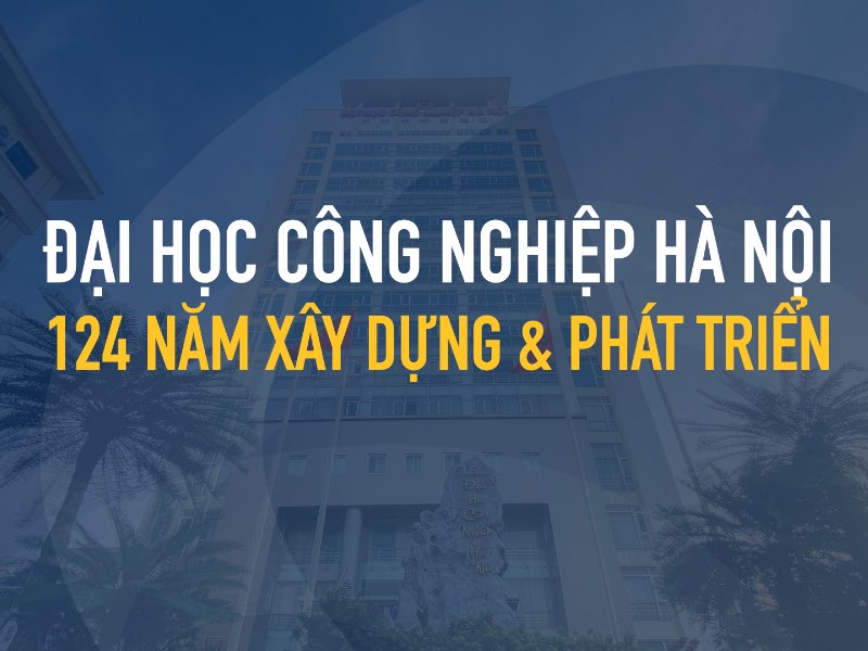 Đại học Công nghiệp Hà Nội: 124 năm xây dựng và phát triển